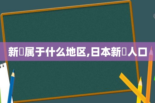 新潟属于什么地区,日本新潟人口