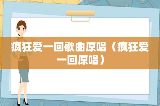 疯狂爱一回歌曲原唱（疯狂爱一回原唱）