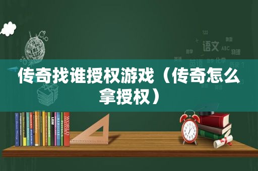 传奇找谁授权游戏（传奇怎么拿授权）