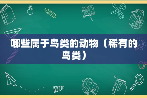 哪些属于鸟类的动物（稀有的鸟类）