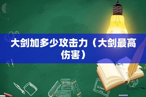 大剑加多少攻击力（大剑最高伤害）