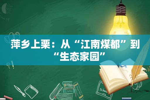 萍乡上栗：从“江南煤都”到“生态家园”