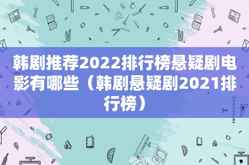 韩剧推荐2022排行榜悬疑剧电影有哪些（韩剧悬疑剧2021排行榜）