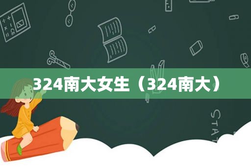 324南大女生（324南大）