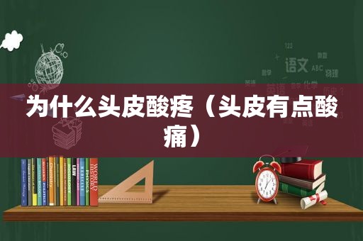 为什么头皮酸疼（头皮有点酸痛）