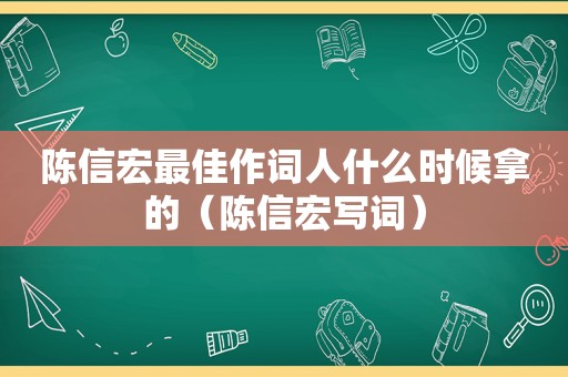 陈信宏最佳作词人什么时候拿的（陈信宏写词）