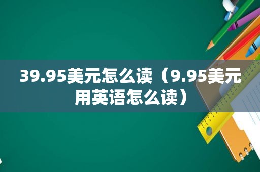 39.95美元怎么读（9.95美元用英语怎么读）