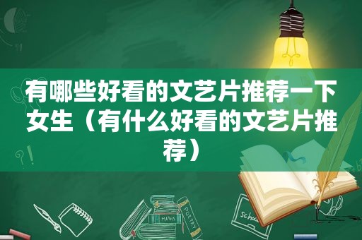 有哪些好看的文艺片推荐一下女生（有什么好看的文艺片推荐）