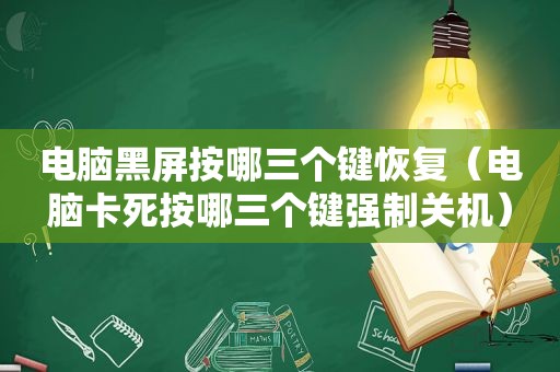 电脑黑屏按哪三个键恢复（电脑卡死按哪三个键强制关机）