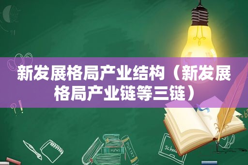 新发展格局产业结构（新发展格局产业链等三链）