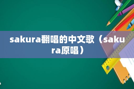 sakura翻唱的中文歌（sakura原唱）