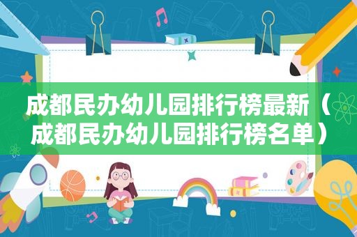 成都民办幼儿园排行榜最新（成都民办幼儿园排行榜名单）