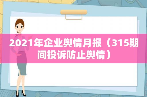 2021年企业舆情月报（315期间投诉防止舆情）