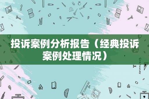 投诉案例分析报告（经典投诉案例处理情况）