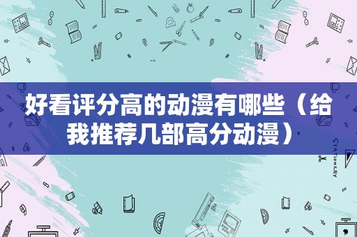 好看评分高的动漫有哪些（给我推荐几部高分动漫）