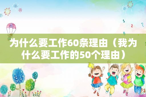 为什么要工作60条理由（我为什么要工作的50个理由）