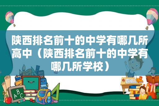 陕西排名前十的中学有哪几所高中（陕西排名前十的中学有哪几所学校）