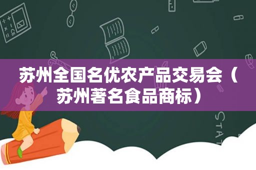 苏州全国名优农产品交易会（苏州著名食品商标）