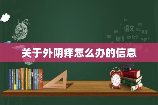 关于外阴痒怎么办的信息