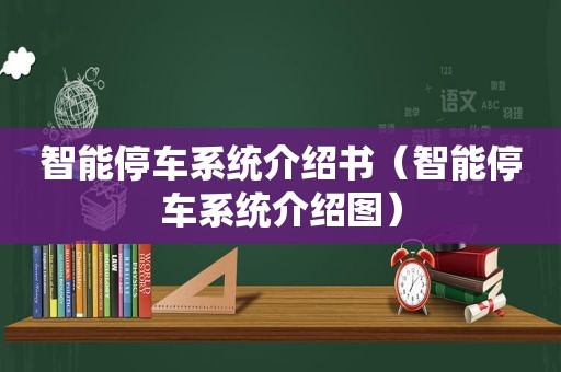 智能停车系统介绍书（智能停车系统介绍图）