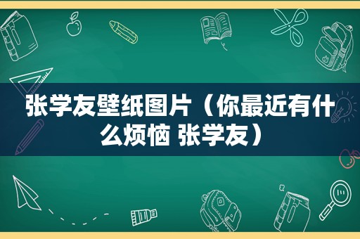 张学友壁纸图片（你最近有什么烦恼 张学友）