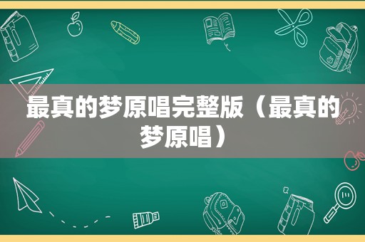 最真的梦原唱完整版（最真的梦原唱）