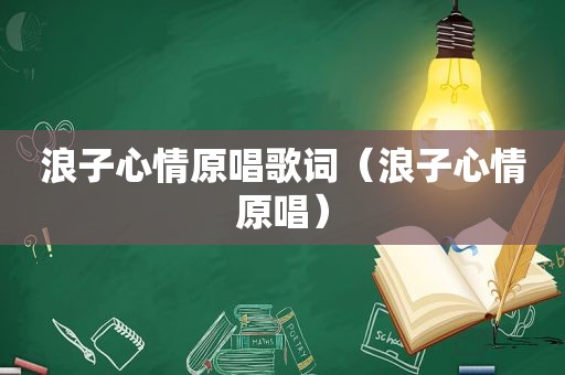 浪子心情原唱歌词（浪子心情原唱）