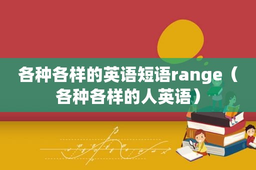 各种各样的英语短语range（各种各样的人英语）