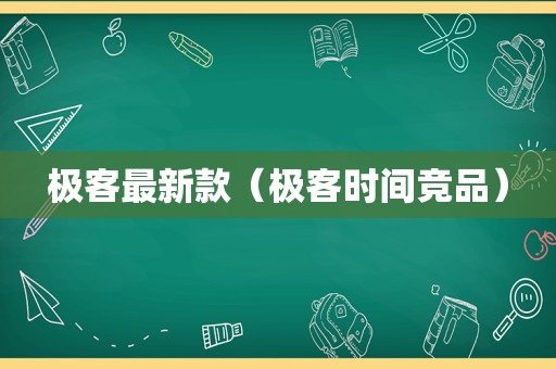 极客最新款（极客时间竞品）