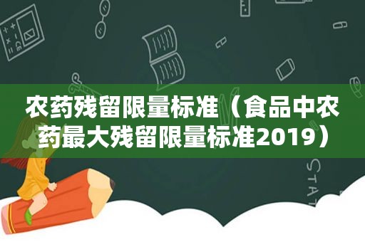 农药残留 *** 标准（食品中农药最大残留 *** 标准2019）