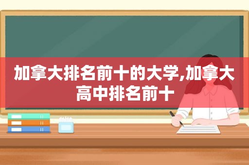 加拿大排名前十的大学,加拿大高中排名前十