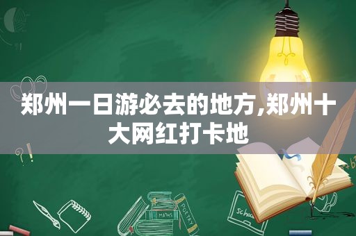 郑州一日游必去的地方,郑州十大网红打卡地