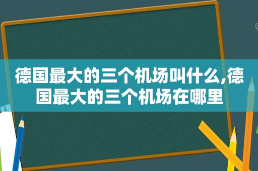 德国最大的三个机场叫什么,德国最大的三个机场在哪里  第1张