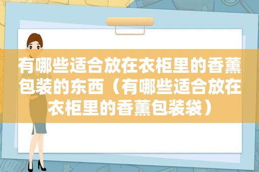 有哪些适合放在衣柜里的香薰包装的东西（有哪些适合放在衣柜里的香薰包装袋）