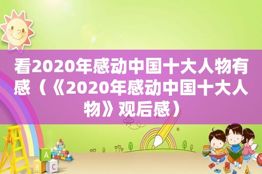 看2020年感动中国十大人物有感（《2020年感动中国十大人物》观后感）