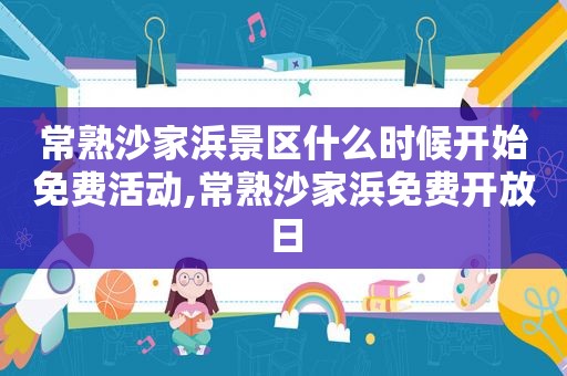 常熟沙家浜景区什么时候开始免费活动,常熟沙家浜免费开放日