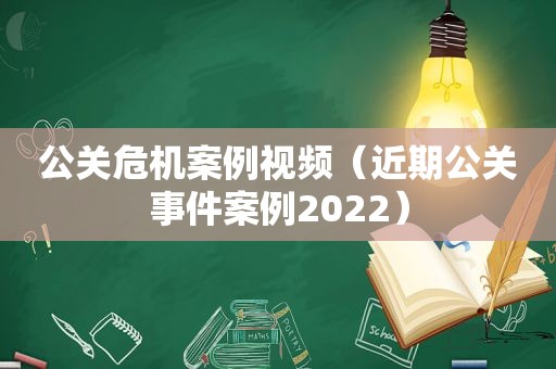 公关危机案例视频（近期公关事件案例2022）