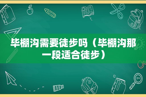 毕棚沟需要徒步吗（毕棚沟那一段适合徒步）