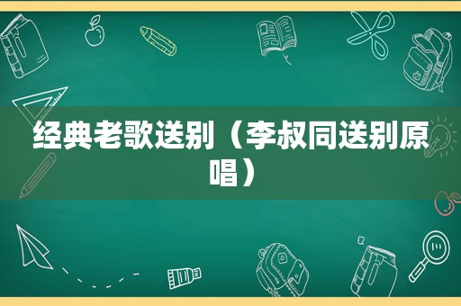 经典老歌送别（李叔同送别原唱）