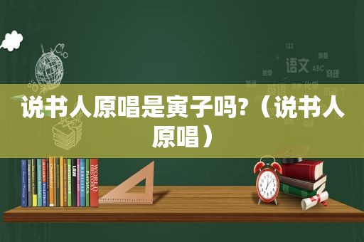 说书人原唱是寅子吗?（说书人原唱）