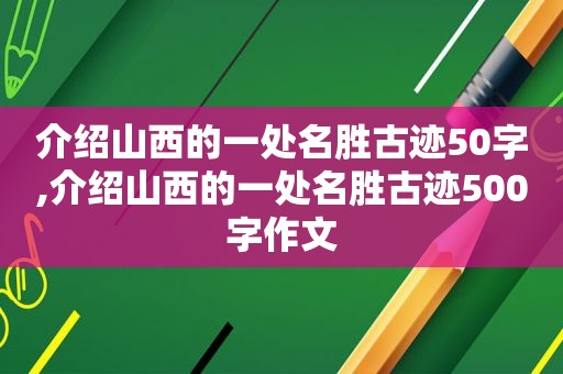 介绍山西的一处名胜古迹50字,介绍山西的一处名胜古迹500字作文