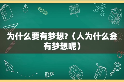 为什么要有梦想?（人为什么会有梦想呢）