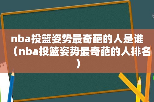 nba投篮姿势最奇葩的人是谁（nba投篮姿势最奇葩的人排名）