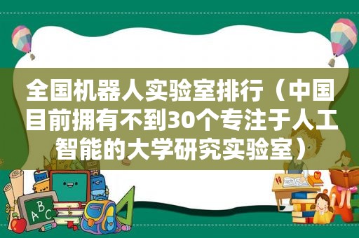 全国机器人实验室排行（中国目前拥有不到30个专注于人工智能的大学研究实验室）