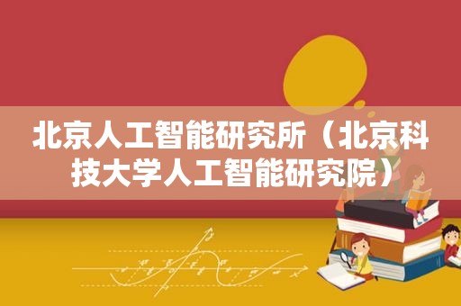 北京人工智能研究所（北京科技大学人工智能研究院）