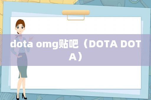 dota omg贴吧（DOTA DOTA）