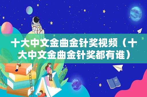 十大中文金曲金针奖视频（十大中文金曲金针奖都有谁）