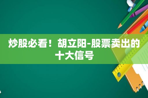 炒股必看！胡立阳-股票卖出的十大信号