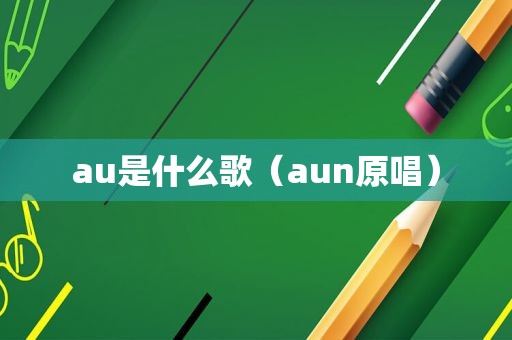 au是什么歌（aun原唱）