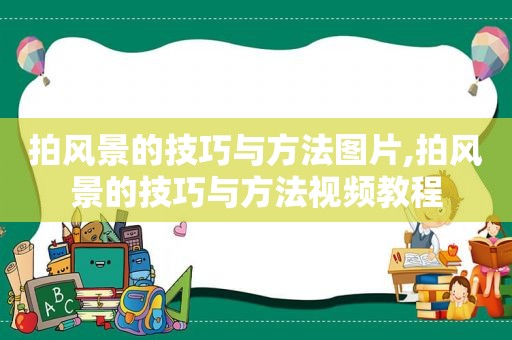 拍风景的技巧与方法图片,拍风景的技巧与方法视频教程